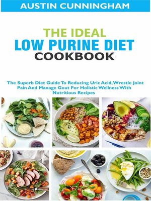 cover image of The Ideal Low Purine Diet cookbook; the Superb Diet Guide to Reducing Uric Acid, Wrestle Joint Pain and Manage Gout For Holistic Wellness With Nutritious Recipes